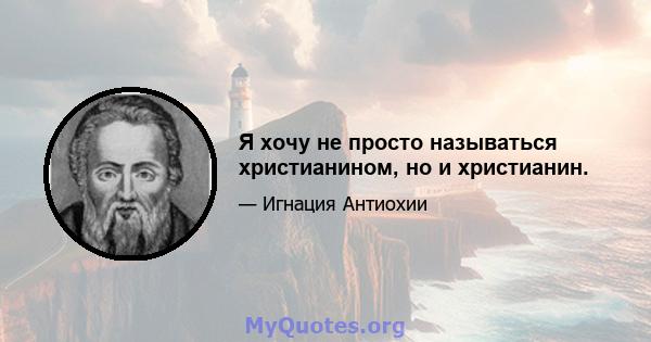 Я хочу не просто называться христианином, но и христианин.