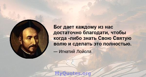 Бог дает каждому из нас достаточно благодати, чтобы когда -либо знать Свою Святую волю и сделать это полностью.