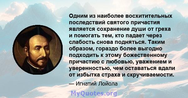 Одним из наиболее восхитительных последствий святого причастия является сохранение души от греха и помогать тем, кто падает через слабость снова подняться. Таким образом, гораздо более выгодно подходить к этому