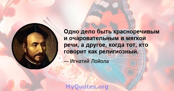 Одно дело быть красноречивым и очаровательным в мягкой речи, а другое, когда тот, кто говорит как религиозный.