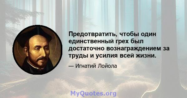 Предотвратить, чтобы один единственный грех был достаточно вознаграждением за труды и усилия всей жизни.