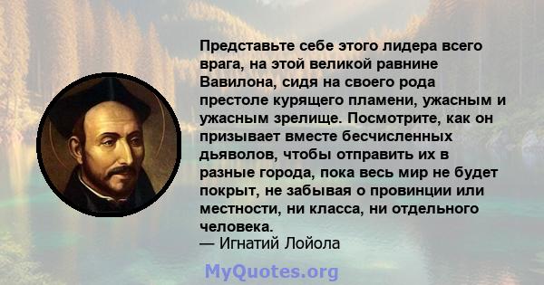 Представьте себе этого лидера всего врага, на этой великой равнине Вавилона, сидя на своего рода престоле курящего пламени, ужасным и ужасным зрелище. Посмотрите, как он призывает вместе бесчисленных дьяволов, чтобы