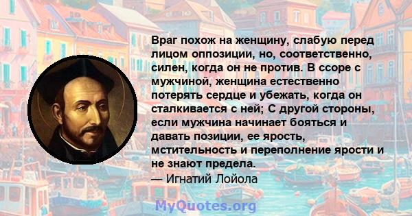 Враг похож на женщину, слабую перед лицом оппозиции, но, соответственно, силен, когда он не против. В ссоре с мужчиной, женщина естественно потерять сердце и убежать, когда он сталкивается с ней; С другой стороны, если