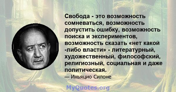 Свобода - это возможность сомневаться, возможность допустить ошибку, возможность поиска и экспериментов, возможность сказать «нет какой -либо власти» - литературный, художественный, философский, религиозный, социальная