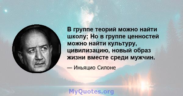 В группе теорий можно найти школу; Но в группе ценностей можно найти культуру, цивилизацию, новый образ жизни вместе среди мужчин.