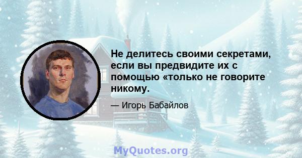 Не делитесь своими секретами, если вы предвидите их с помощью «только не говорите никому.