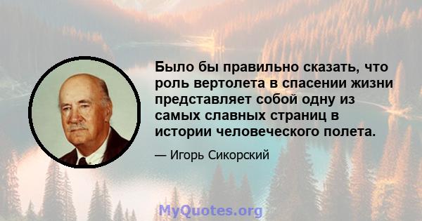 Было бы правильно сказать, что роль вертолета в спасении жизни представляет собой одну из самых славных страниц в истории человеческого полета.