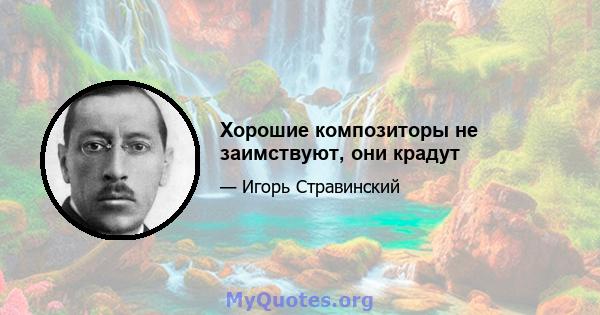 Хорошие композиторы не заимствуют, они крадут