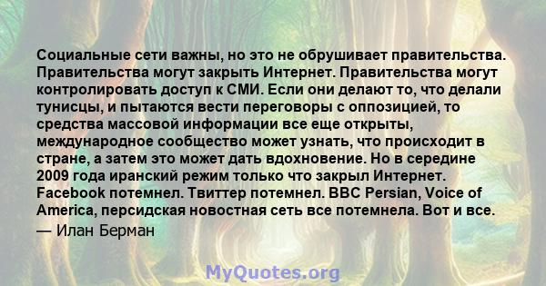 Социальные сети важны, но это не обрушивает правительства. Правительства могут закрыть Интернет. Правительства могут контролировать доступ к СМИ. Если они делают то, что делали тунисцы, и пытаются вести переговоры с