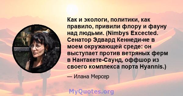 Как и экологи, политики, как правило, привили флору и фауну над людьми. (Nimbys Excected. Сенатор Эдвард Кеннеди-не в моем окружающей среде: он выступает против ветряных ферм в Нантакете-Саунд, оффшор из своего