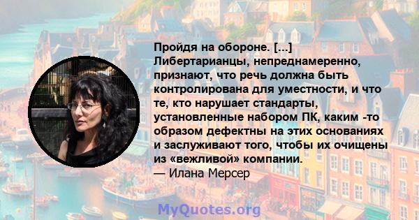 Пройдя на обороне. [...] Либертарианцы, непреднамеренно, признают, что речь должна быть контролирована для уместности, и что те, кто нарушает стандарты, установленные набором ПК, каким -то образом дефектны на этих