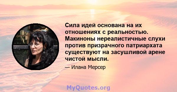 Сила идей основана на их отношениях с реальностью. Макиноны нереалистичные слухи против призрачного патриархата существуют на засушливой арене чистой мысли.