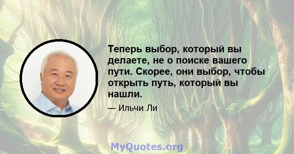 Теперь выбор, который вы делаете, не о поиске вашего пути. Скорее, они выбор, чтобы открыть путь, который вы нашли.