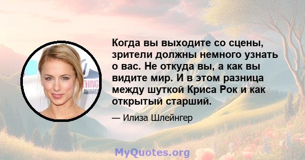 Когда вы выходите со сцены, зрители должны немного узнать о вас. Не откуда вы, а как вы видите мир. И в этом разница между шуткой Криса Рок и как открытый старший.