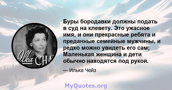 Буры бородавки должны подать в суд на клевету. Это ужасное имя, и они прекрасные ребята и преданные семейные мужчины, и редко можно увидеть его сам; Маленькая женщина и дети обычно находятся под рукой.