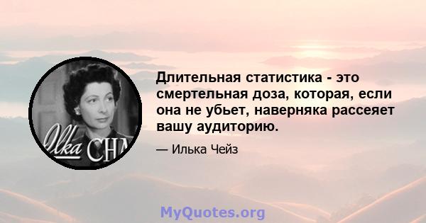 Длительная статистика - это смертельная доза, которая, если она не убьет, наверняка рассеяет вашу аудиторию.