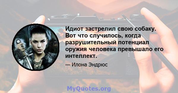 Идиот застрелил свою собаку. Вот что случилось, когда разрушительный потенциал оружия человека превышало его интеллект.