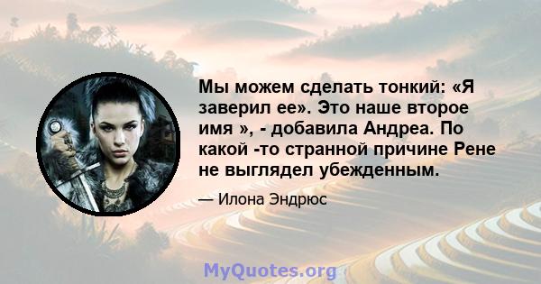 Мы можем сделать тонкий: «Я заверил ее». Это наше второе имя », - добавила Андреа. По какой -то странной причине Рене не выглядел убежденным.