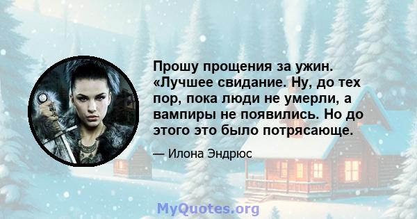 Прошу прощения за ужин. «Лучшее свидание. Ну, до тех пор, пока люди не умерли, а вампиры не появились. Но до этого это было потрясающе.