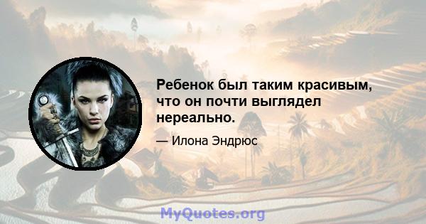 Ребенок был таким красивым, что он почти выглядел нереально.