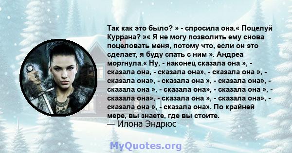 Так как это было? » - спросила она.« Поцелуй Куррана? »« Я не могу позволить ему снова поцеловать меня, потому что, если он это сделает, я буду спать с ним ». Андреа моргнула.« Ну, - наконец сказала она », - сказала