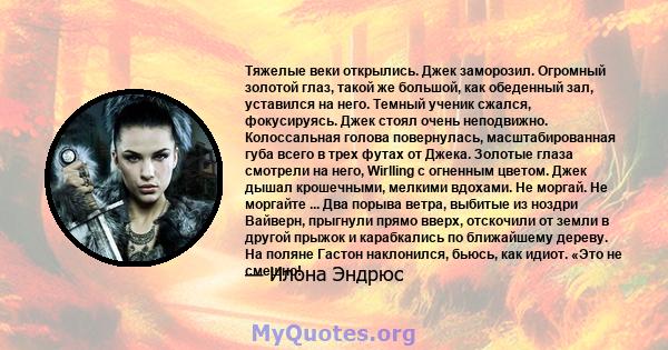 Тяжелые веки открылись. Джек заморозил. Огромный золотой глаз, такой же большой, как обеденный зал, уставился на него. Темный ученик сжался, фокусируясь. Джек стоял очень неподвижно. Колоссальная голова повернулась,