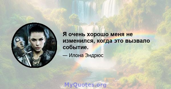 Я очень хорошо меня не изменился, когда это вызвало событие.