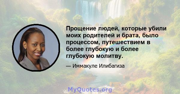 Прощение людей, которые убили моих родителей и брата, было процессом, путешествием в более глубокую и более глубокую молитву.