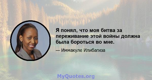 Я понял, что моя битва за переживание этой войны должна была бороться во мне.