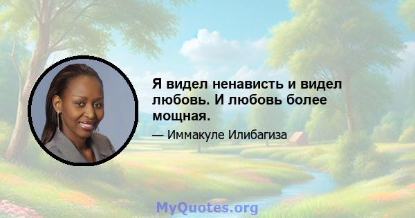 Я видел ненависть и видел любовь. И любовь более мощная.