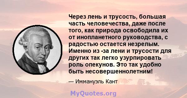 Через лень и трусость, большая часть человечества, даже после того, как природа освободила их от инопланетного руководства, с радостью остается незрелым. Именно из -за лени и трусости для других так легко узурпировать