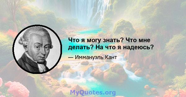 Что я могу знать? Что мне делать? На что я надеюсь?