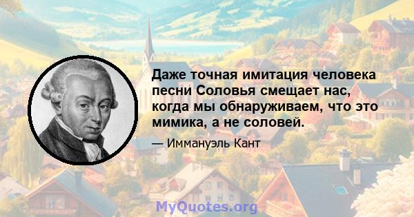 Даже точная имитация человека песни Соловья смещает нас, когда мы обнаруживаем, что это мимика, а не соловей.