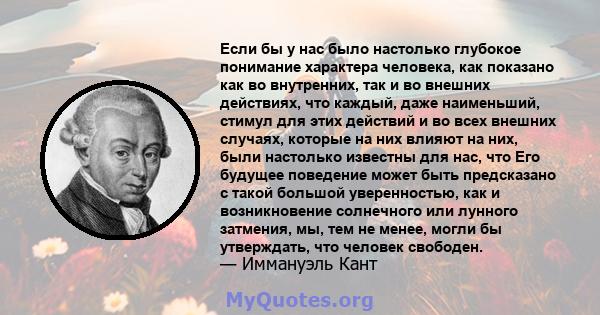 Если бы у нас было настолько глубокое понимание характера человека, как показано как во внутренних, так и во внешних действиях, что каждый, даже наименьший, стимул для этих действий и во всех внешних случаях, которые на 