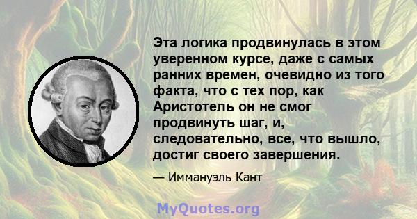 Эта логика продвинулась в этом уверенном курсе, даже с самых ранних времен, очевидно из того факта, что с тех пор, как Аристотель он не смог продвинуть шаг, и, следовательно, все, что вышло, достиг своего завершения.