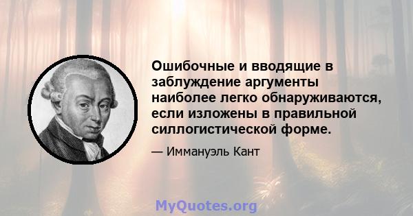 Ошибочные и вводящие в заблуждение аргументы наиболее легко обнаруживаются, если изложены в правильной силлогистической форме.