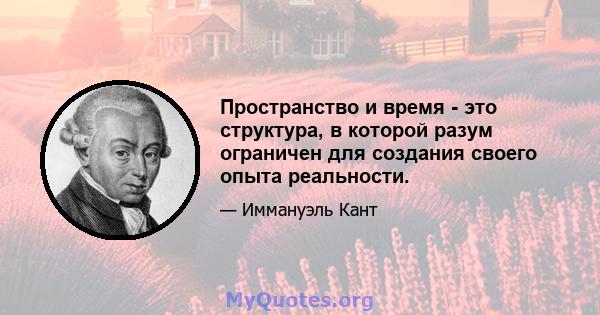 Пространство и время - это структура, в которой разум ограничен для создания своего опыта реальности.