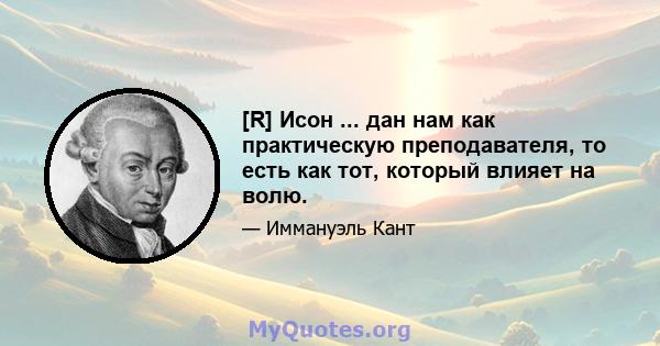 [R] Исон ... дан нам как практическую преподавателя, то есть как тот, который влияет на волю.