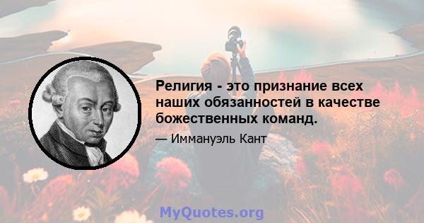 Религия - это признание всех наших обязанностей в качестве божественных команд.