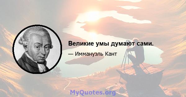 Великие умы думают сами.