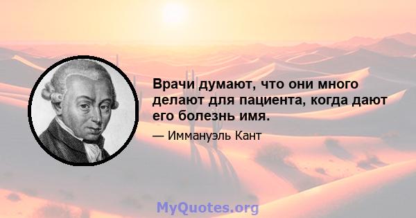 Врачи думают, что они много делают для пациента, когда дают его болезнь имя.