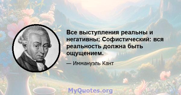 Все выступления реальны и негативны; Софистический: вся реальность должна быть ощущением.