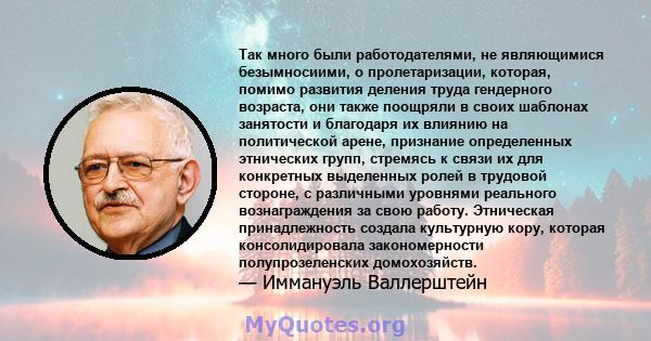 Так много были работодателями, не являющимися безымносиими, о пролетаризации, которая, помимо развития деления труда гендерного возраста, они также поощряли в своих шаблонах занятости и благодаря их влиянию на