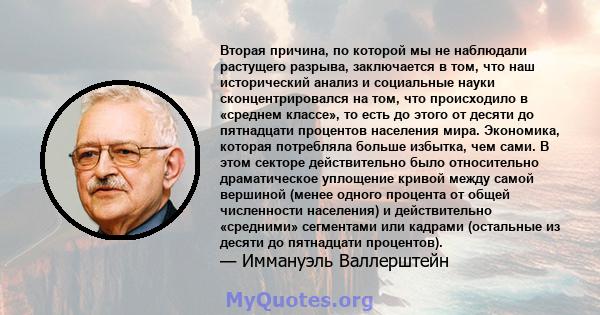 Вторая причина, по которой мы не наблюдали растущего разрыва, заключается в том, что наш исторический анализ и социальные науки сконцентрировался на том, что происходило в «среднем классе», то есть до этого от десяти до 