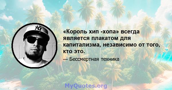 «Король хип -хопа» всегда является плакатом для капитализма, независимо от того, кто это.