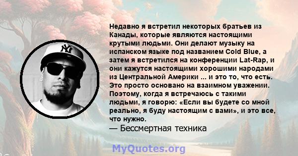 Недавно я встретил некоторых братьев из Канады, которые являются настоящими крутыми людьми. Они делают музыку на испанском языке под названием Cold Blue, а затем я встретился на конференции Lat-Rap, и они кажутся