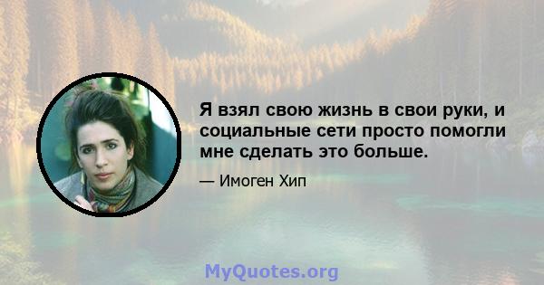 Я взял свою жизнь в свои руки, и социальные сети просто помогли мне сделать это больше.