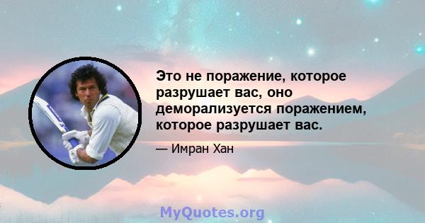 Это не поражение, которое разрушает вас, оно деморализуется поражением, которое разрушает вас.