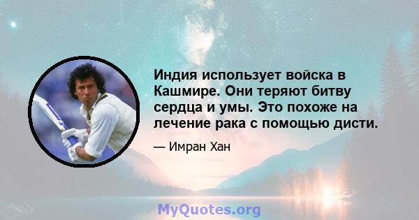 Индия использует войска в Кашмире. Они теряют битву сердца и умы. Это похоже на лечение рака с помощью дисти.