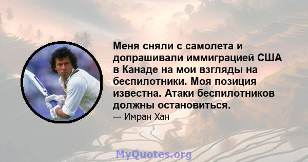 Меня сняли с самолета и допрашивали иммиграцией США в Канаде на мои взгляды на беспилотники. Моя позиция известна. Атаки беспилотников должны остановиться.